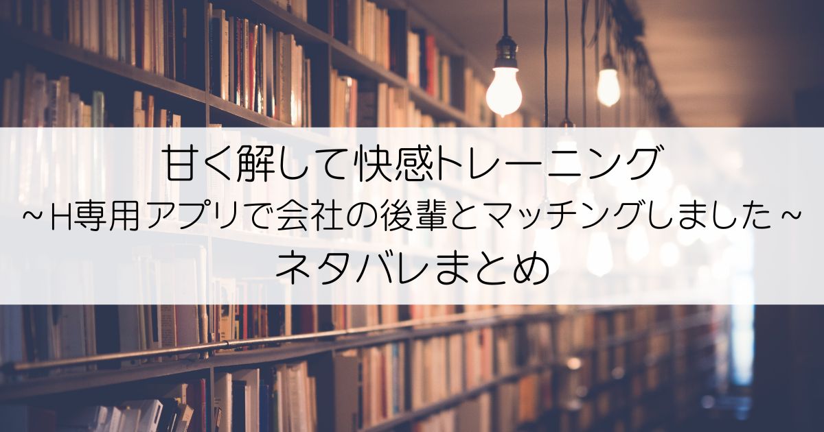 甘く解して快感トレーニング～H専用アプリで会社の後輩とマッチングしました～ネタバレアイキャッチ