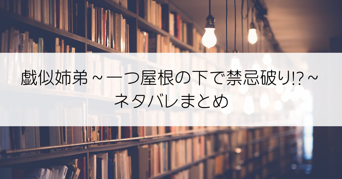 戯似姉弟～一つ屋根の下で禁忌破り!?～ネタバレアイキャッチ