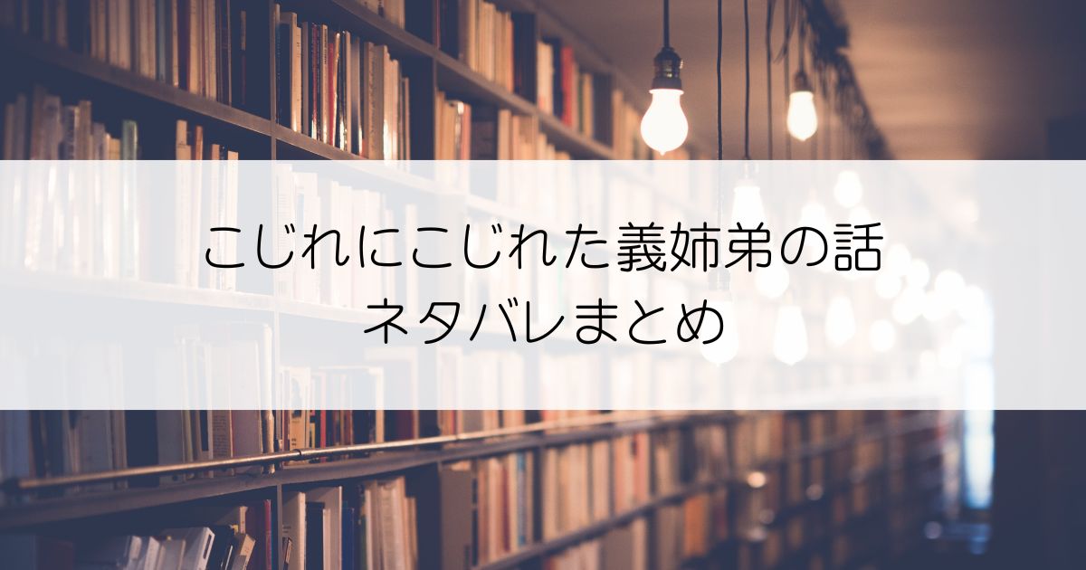 こじれにこじれた義姉弟の話ネタバレアイキャッチ