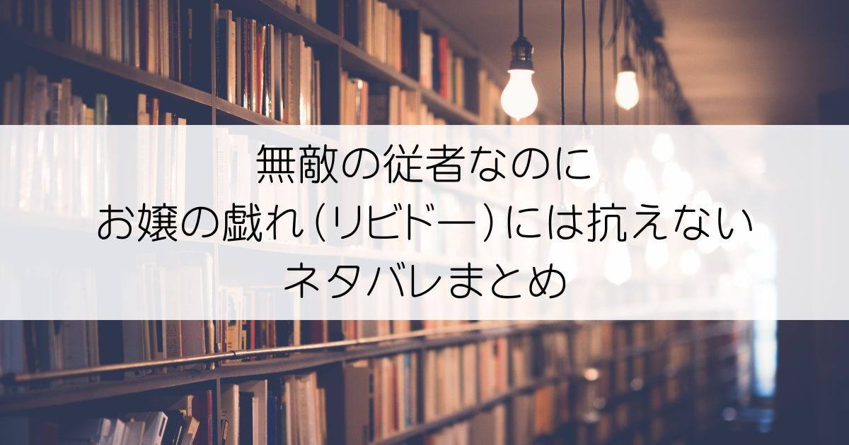 無敵の従者なのにお嬢の戯れ（リビドー）には抗えないネタバレアイキャッチ