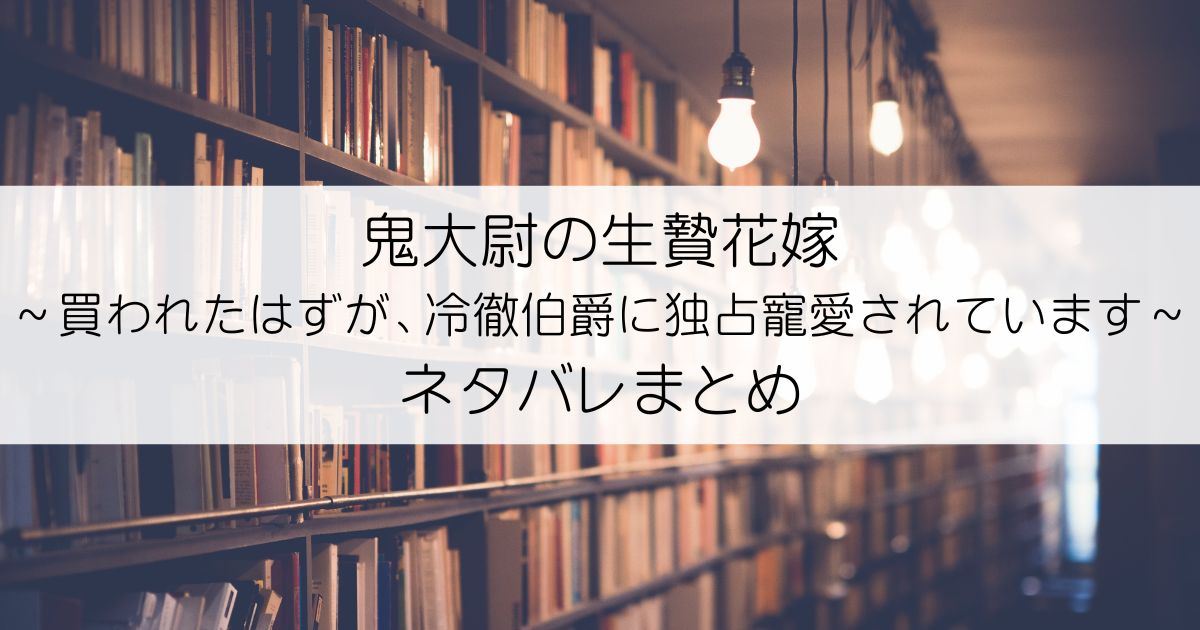 鬼大尉の生贄花嫁～買われたはずが、冷徹伯爵に独占寵愛されています～ネタバレアイキャッチ