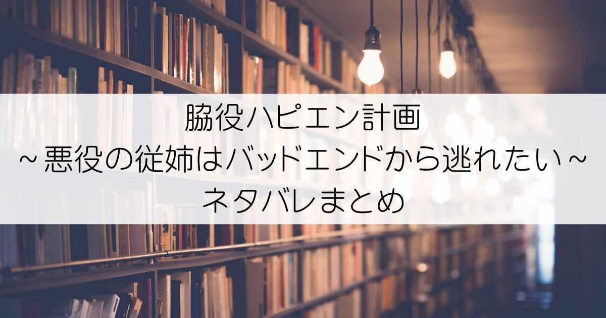 脇役ハピエン計画～悪役の従姉はバッドエンドから逃れたい～ネタバレアイキャッチ