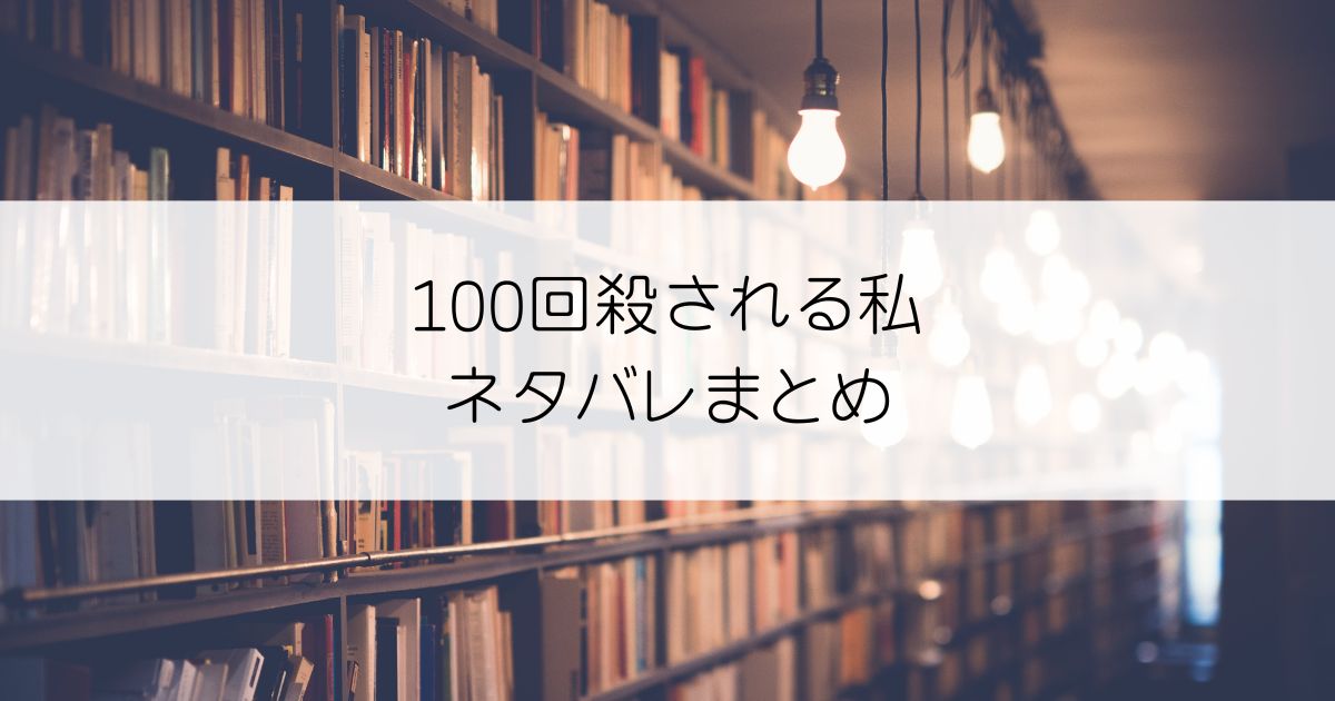 100回殺される私ネタバレアイキャッチ