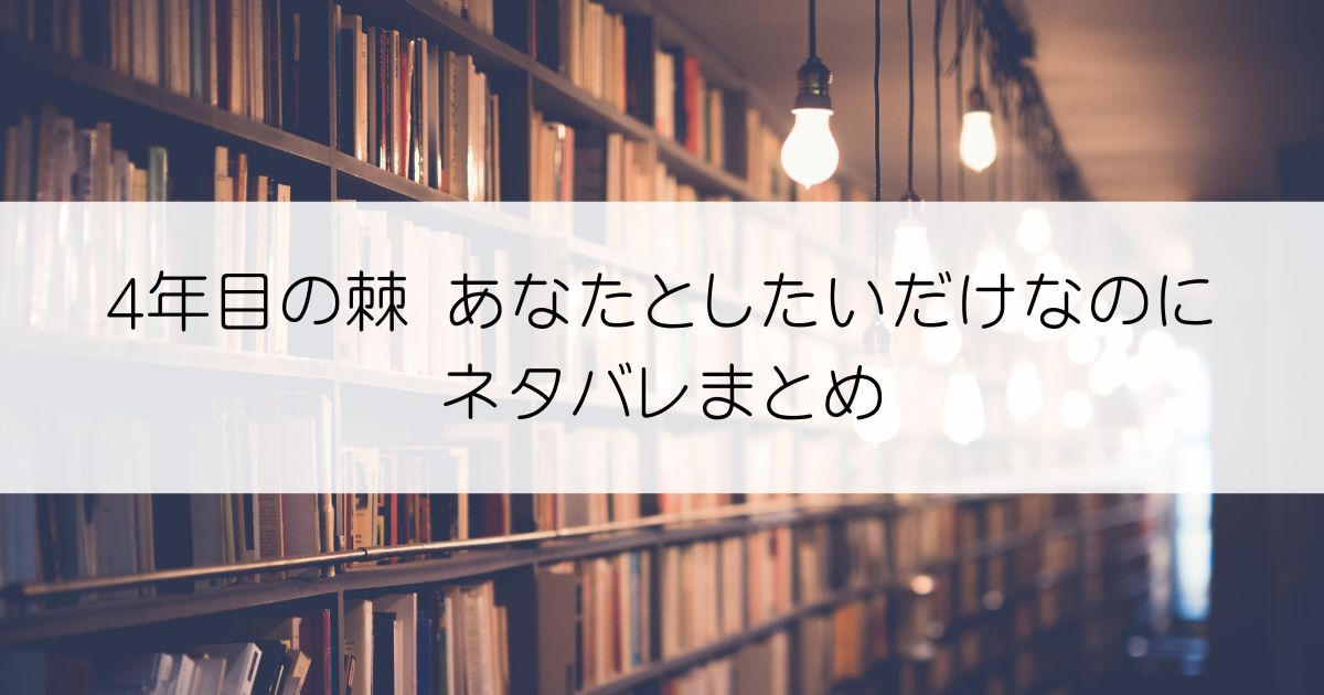 4年目の棘 あなたとしたいだけなのにネタバレアイキャッチ