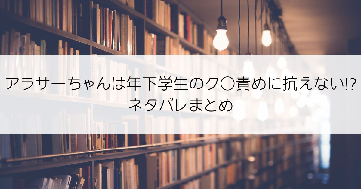 アラサーちゃんは年下学生のク○責めに抗えない!?ネタバレアイキャッチ