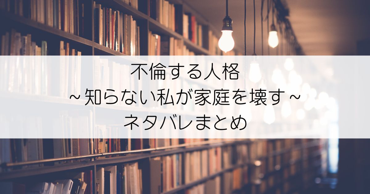 不倫する人格～知らない私が家庭を壊す～ネタバレアイキャッチ