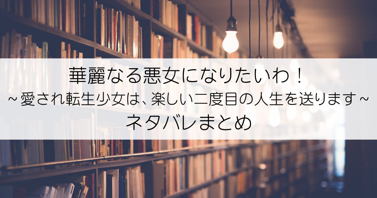 華麗なる悪女になりたいわ！～愛され転生少女は、楽しい二度目の人生を送ります～ネタバレアイキャッチ