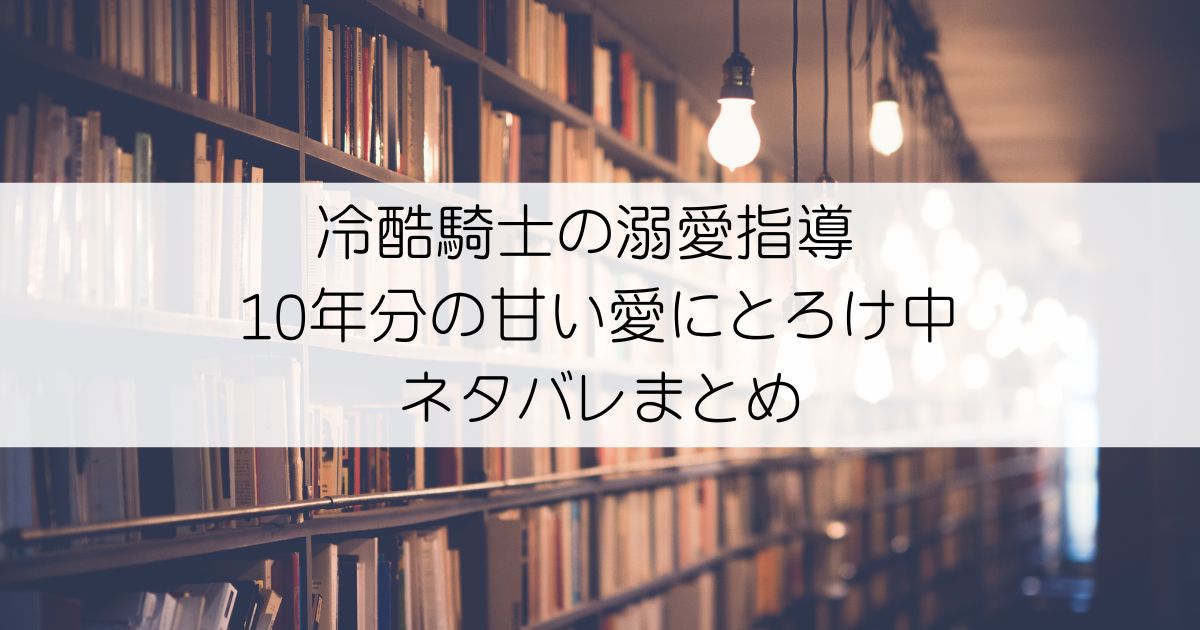 冷酷騎士の溺愛指導 10年分の甘い愛にとろけ中ネタバレアイキャッチ