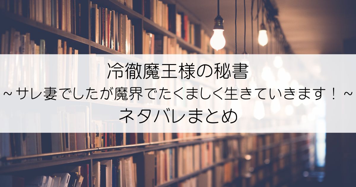 冷徹魔王様の秘書～サレ妻でしたが魔界でたくましく生きていきます！～ネタバレアイキャッチ