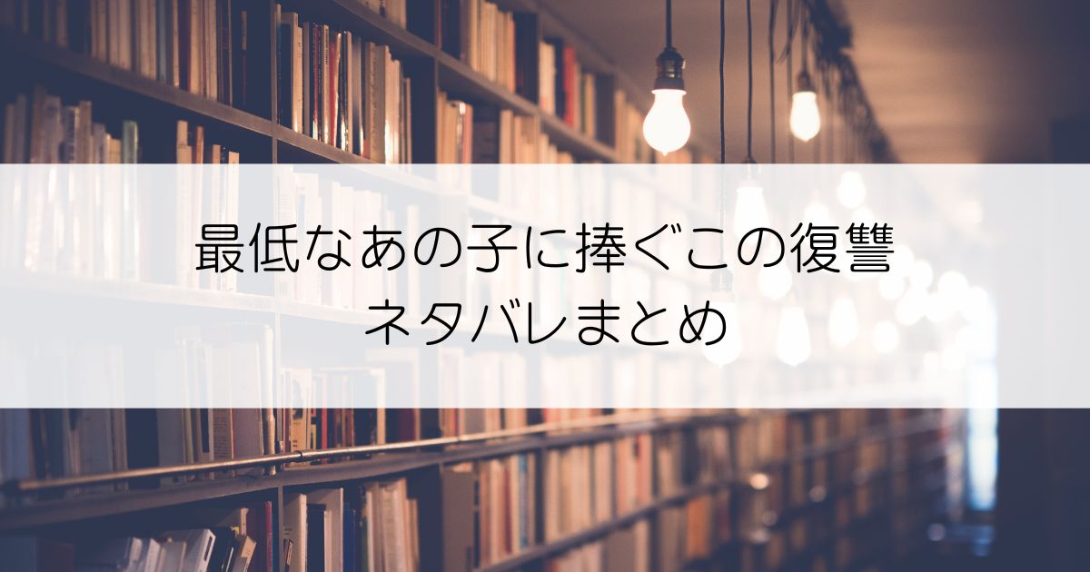 最低なあの子に捧ぐこの復讐ネタバレアイキャッチ