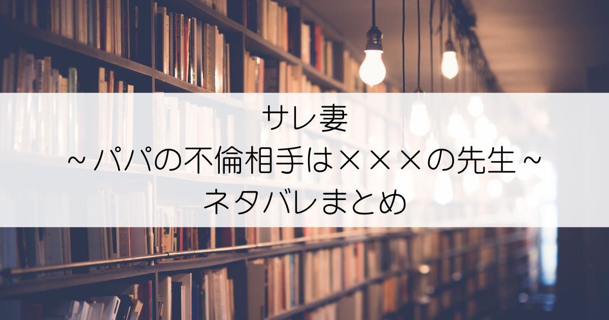 サレ妻～パパの不倫相手は×××の先生～ネタバレアイキャッチ