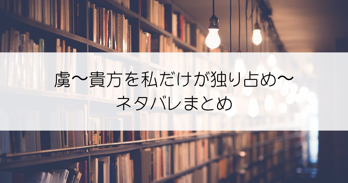 虜〜貴方を私だけが独り占め〜ネタバレアイキャッチ