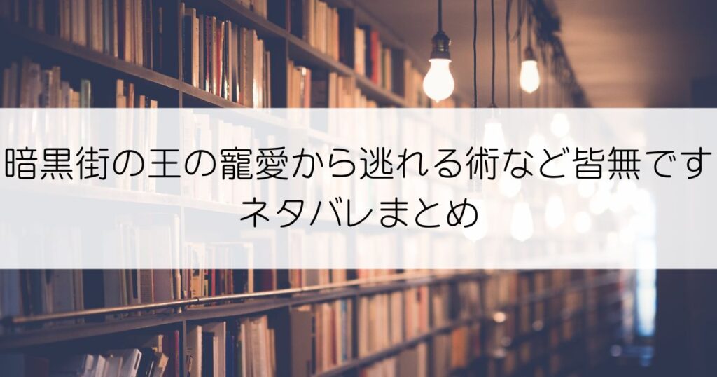 暗黒街の王の寵愛から逃れる術など皆無ですネタバレアイキャッチ
