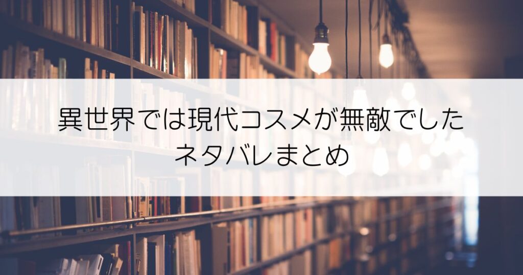 異世界では現代コスメが無敵でしたネタバレアイキャッチ