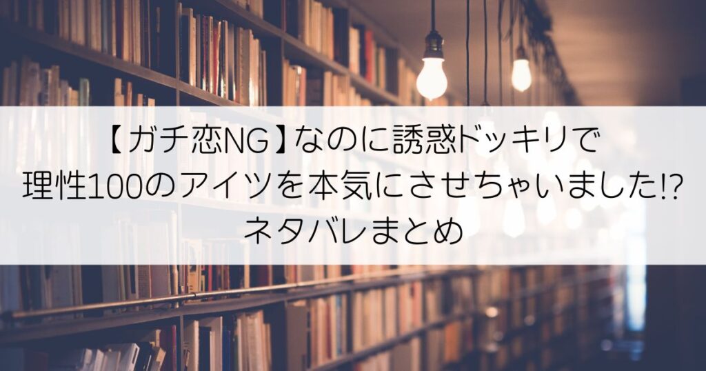 【ガチ恋NG】なのに誘惑ドッキリで理性100のアイツを本気にさせちゃいました!?ネタバレアイキャッチ