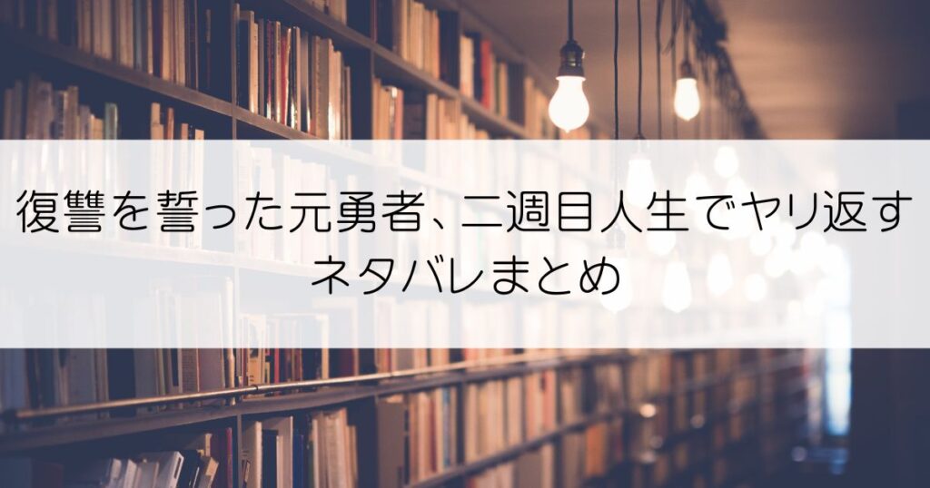 復讐を誓った元勇者、二週目人生でヤリ返すネタバレアイキャッチ