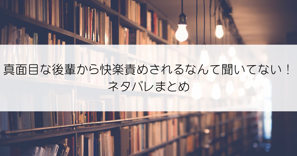 真面目な後輩から快楽責めされるなんて聞いてない！ネタバレアイキャッチ