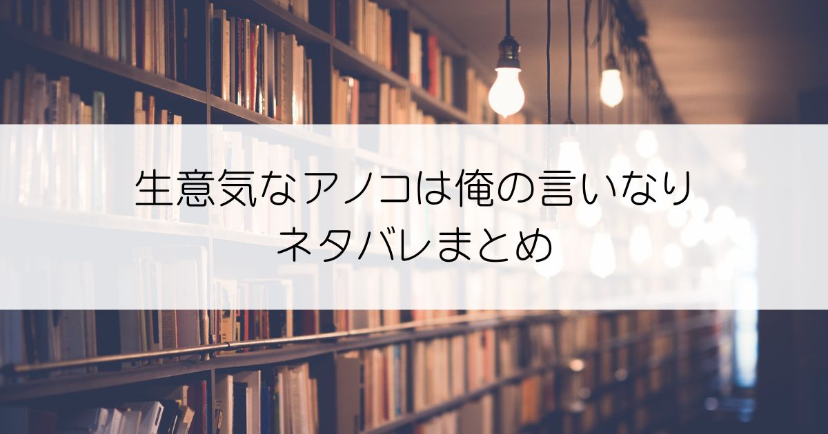 生意気なアノコは俺の言いなりネタバレアイキャッチ