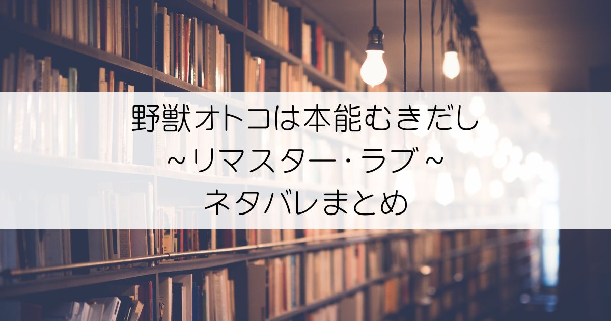 野獣オトコは本能むきだし ～リマスター・ラブ～ネタバレアイキャッチ