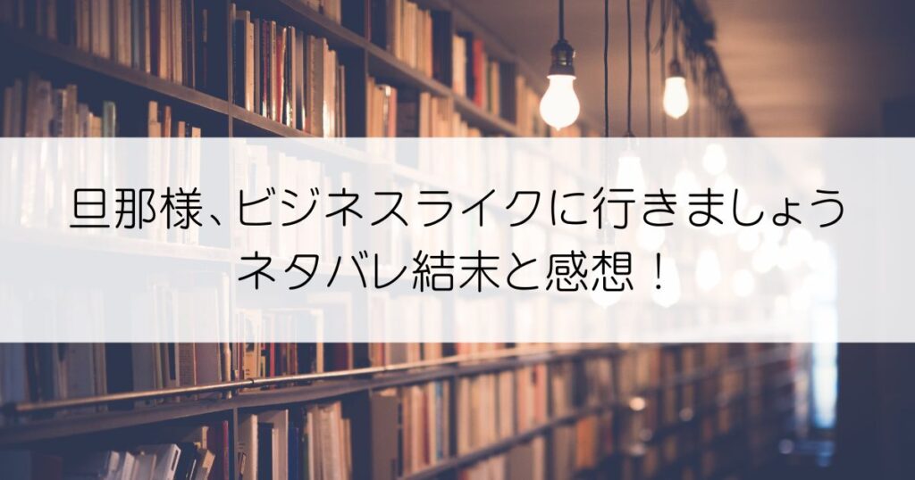 旦那様、ビジネスライクに行きましょうネタバレアイキャッチ