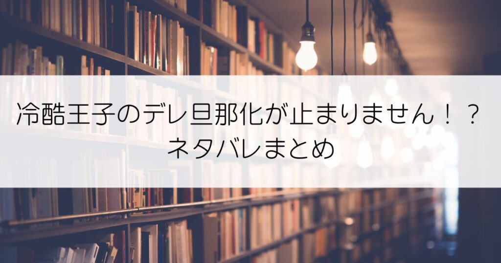 冷酷王子のデレ旦那化が止まりません！？ネタバレアイキャッチ