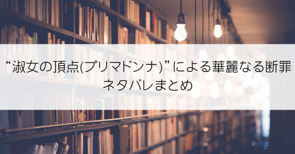 “淑女の頂点(プリマドンナ)”による華麗なる断罪ネタバレアイキャッチ