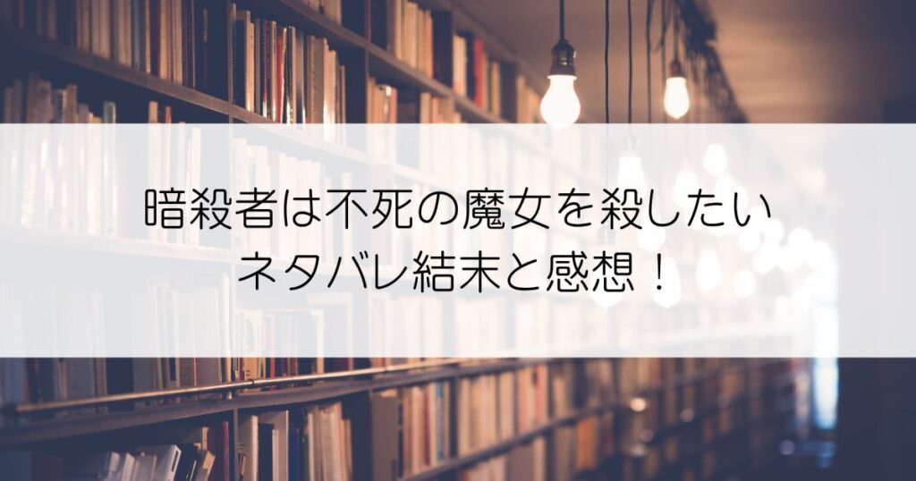 暗殺者は不死の魔女を殺したいネタバレアイキャッチ
